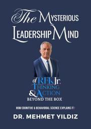 Icon image The Mysterious Leadership Mind of Robert F. Kennedy Jr.: How Cognitive & Behavioral Science Explain Thinking & Action Beyond the Box