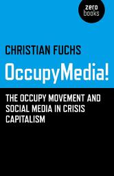 Icon image OccupyMedia!: The Occupy Movement and Social Media in Crisis Capitalism