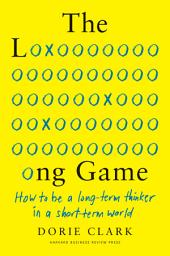 Icon image The Long Game: How to Be a Long-Term Thinker in a Short-Term World