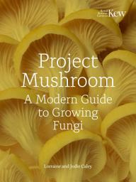 Icon image Project Mushroom: A Modern Guide to Growing Fungi
