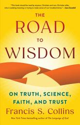 Icon image The Road to Wisdom: On Truth, Science, Faith, and Trust