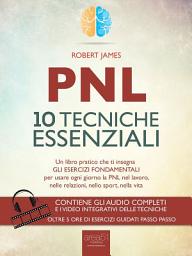 Icon image PNL. 10 tecniche essenziali: Un libro pratico che ti insegna gli esercizi fondamentali per usare ogni giorno la PNL nel lavoro, nelle relazioni, nello sport, nella vita