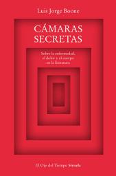Icon image Cámaras secretas: Sobre la enfermedad, el dolor y el cuerpo en la literatura