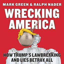 Icon image Wrecking America: How Trump's Lawbreaking and Lies Betray All