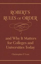 Icon image Robert’s Rules of Order, and Why It Matters for Colleges and Universities Today