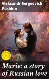 Icon image Marie; a story of Russian love: Enriched edition. A Russian Love Affair: Forbidden Romance and Cultural Commentary