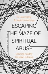 Icon image Escaping the Maze of Spiritual Abuse: Creating Healthy Christian Cultures
