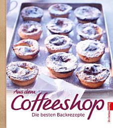 Icon image Aus dem Coffeeshop: Die besten Backrezepte