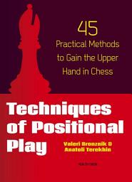 Icon image Techniques of Positional Play: 45 Practical Methods to Gain the Upper Hand in Chess