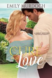 Icon image A Cure for Love: A Sweet Historical Western Romance