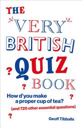 Icon image The Very British Quiz Book: How d’you make a proper cup of tea? (and 720 other essential questions)
