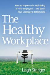 Icon image The Healthy Workplace: How to Improve the Well-Being of Your Employees---and Boost Your Company's Bottom Line