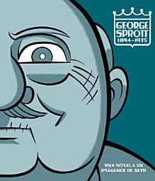 Icon image George Sprott 1894-1975: Una novela en imágenes de Seth