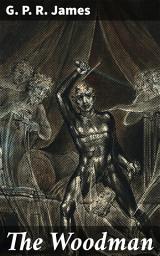 Icon image The Woodman: A Romance of the Times of Richard III