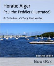 Icon image Paul the Peddler (Illustrated): Or, The Fortunes of a Young Street Merchant