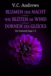 Icon image Die Foxworth-Saga 1-3: Blumen der Nacht / Wie Blüten im Wind / Dornen des Glücks