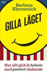 Icon image Gilla läget. Hur allt gick åt helvete med positivt tänkande