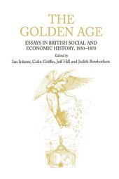 Icon image The Golden Age: Essays in British Social and Economic History, 1850–1870