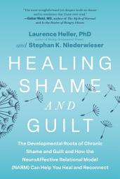 Icon image Healing Shame and Guilt: The Developmental Roots of Chronic Shame and Guilt and How the NeuroAffective Relational Model (NARM) Can Help You Heal and Reconnect