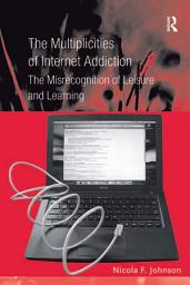 Icon image The Multiplicities of Internet Addiction: The Misrecognition of Leisure and Learning