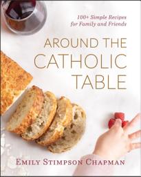 Icon image Around the Catholic Table: 100+ Simple Recipes for Family and Friends
