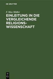 Icon image Einleitung in die vergleichende Religionswissenschaft: Vier Vorlesungen im Jahre MDCCCLXX an der Royal Institution in London gehalten. Nebst zwei Essays “Über falsche Analogien" und “Über Philosophie der Mythologie”, Ausgabe 2