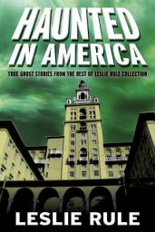 Icon image Haunted in America: True Ghost Stories From The Best of Leslie Rule Collection