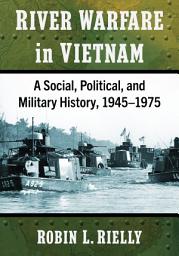 Icon image River Warfare in Vietnam: A Social, Political, and Military History, 1945-1975