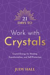 Icon image 21 Days to Work with Crystals: Crystal Energy for Healing, Transformation, and Self-Protection