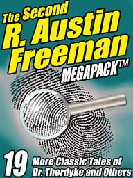 Icon image The Second R. Austin Freeman Megapack: 19 More Classic Tales of Dr. Thorndyke and Others