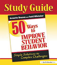 Icon image 50 Ways to Improve Student Behavior: Simple Solutions to Complex Challenges (Study Guide)