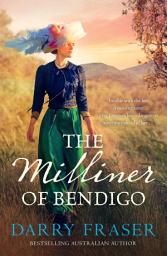 Icon image The Milliner of Bendigo: An astounding and entertaining bestseller, historical adventure mystery at its best from a bestselling Australian author.