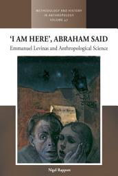 Icon image ‘I am Here’, Abraham Said: Emmanuel Levinas and Anthropological Science