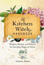 Icon image The Kitchen Witch Handbook: Wisdom, Recipes, and Potions for Everyday Magic at Home