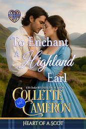 Icon image To Enchant a Highland Earl: A Passionate Enemies to Lovers Scottish Highlander Historical Mystery Romance Adventure