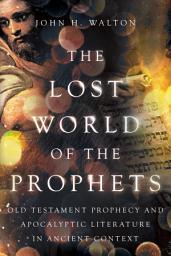 Icon image The Lost World of the Prophets: Old Testament Prophecy and Apocalyptic Literature in Ancient Context