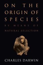 Icon image On the Origin of Species: by Means of Natural Selection or The Preservation of Favored Races in the Struggle for Life