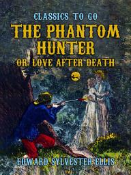Icon image The Phantom Hunter, or, Love After Death: Restored Classics to Go Edition