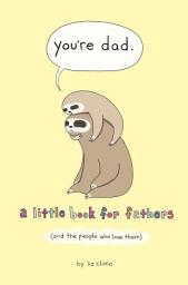 Icon image You're Dad: A Little Book for Fathers (And the People Who Love Them)