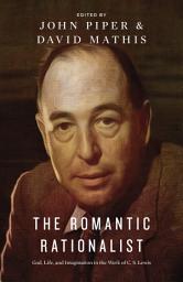 Icon image The Romantic Rationalist: God, Life, and Imagination in the Work of C. S. Lewis