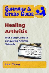 Icon image Summary & Study Guide - Healing Arthritis: Your 3-Step Guide to Conquering Arthritis Naturally