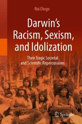 Icon image Darwin’s Racism, Sexism, and Idolization: Their Tragic Societal and Scientific Repercussions