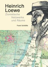 Icon image Heinrich Loewe: Zionistische Netzwerke und Räume