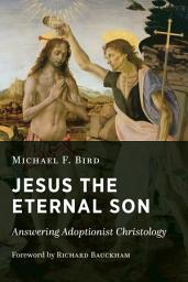 Icon image Jesus the Eternal Son: Answering Adoptionist Christology