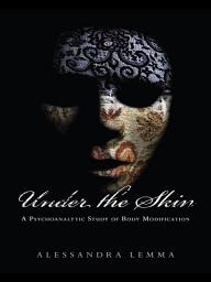 Icon image Under the Skin: A Psychoanalytic Study of Body Modification