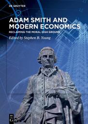 Icon image Adam Smith and Modern Economics: Reclaiming the Moral High Ground