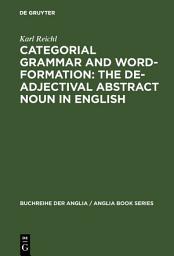 Icon image Categorial Grammar and Word-Formation: The De-adjectival Abstract Noun in English