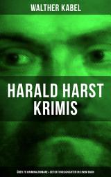 Icon image Harald Harst Krimis: Über 70 Kriminalromane & Detektivgeschichten in einem Buch: Die Leiche im Gletschertunnel, Wer?!, Moderne Verbrecher, Das Geheimnis der Kabine 24, Dämon Chanawutu, Der Piratenschoner, Das Rätsel der Trollhätta-Insel, Die Insel der Seligen...