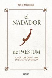 Icon image El nadador de Paestum: Juventud, eros y mar en la antigua Grecia