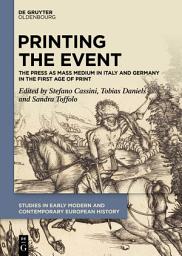 Icon image Printing the Event: The Press as Mass Medium in Italy and Germany in the First Age of Print